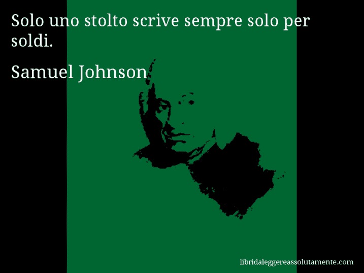 Aforisma di Samuel Johnson : Solo uno stolto scrive sempre solo per soldi.