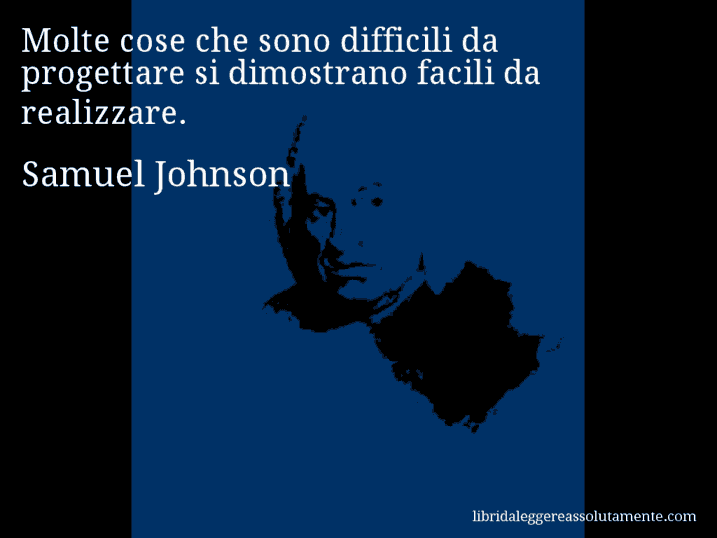 Aforisma di Samuel Johnson : Molte cose che sono difficili da progettare si dimostrano facili da realizzare.