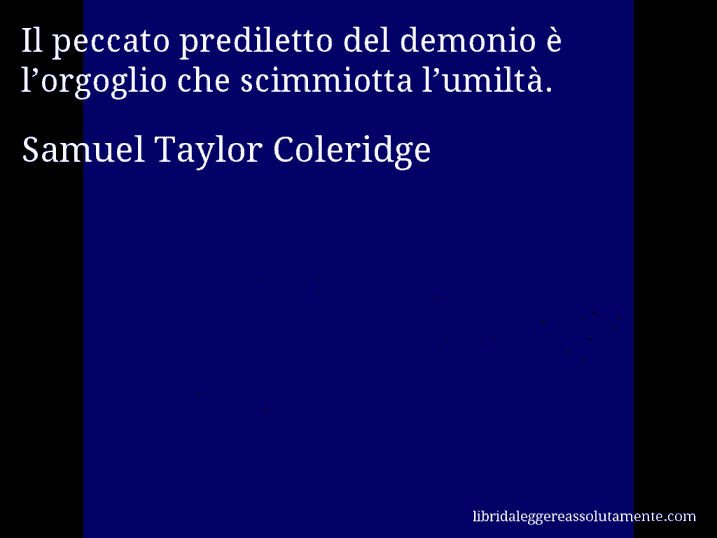 Aforisma di Samuel Taylor Coleridge : Il peccato prediletto del demonio è l’orgoglio che scimmiotta l’umiltà.