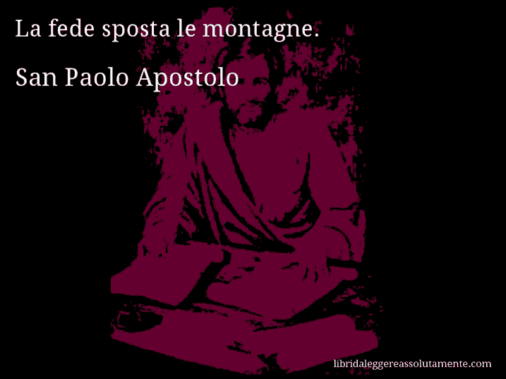 Aforisma di San Paolo Apostolo : La fede sposta le montagne.