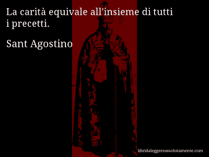 Aforisma di Sant Agostino : La carità equivale all'insieme di tutti i precetti.