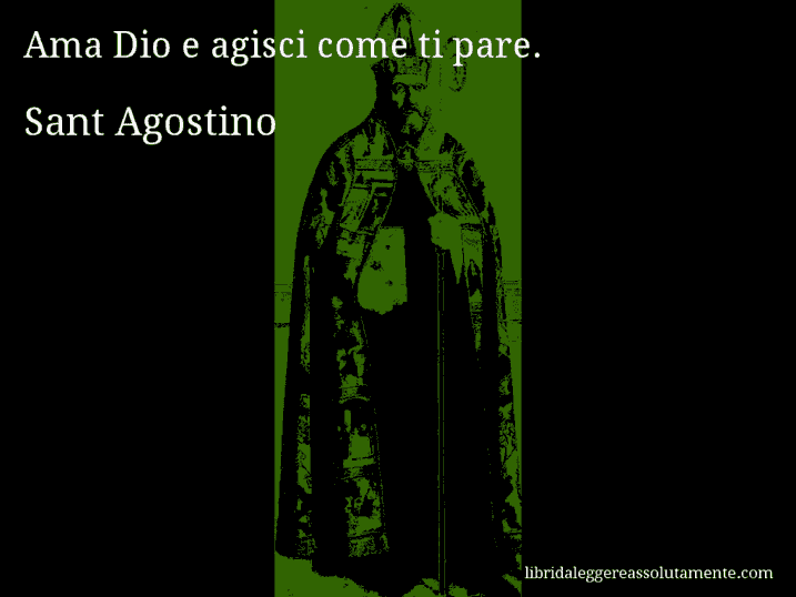 Aforisma di Sant Agostino : Ama Dio e agisci come ti pare.