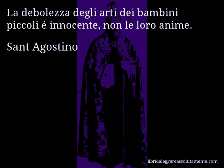 Aforisma di Sant Agostino : La debolezza degli arti dei bambini piccoli é innocente, non le loro anime.