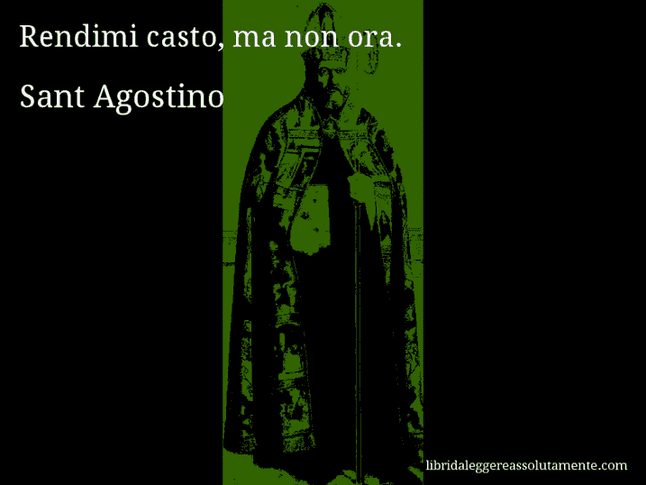 Aforisma di Sant Agostino : Rendimi casto, ma non ora.