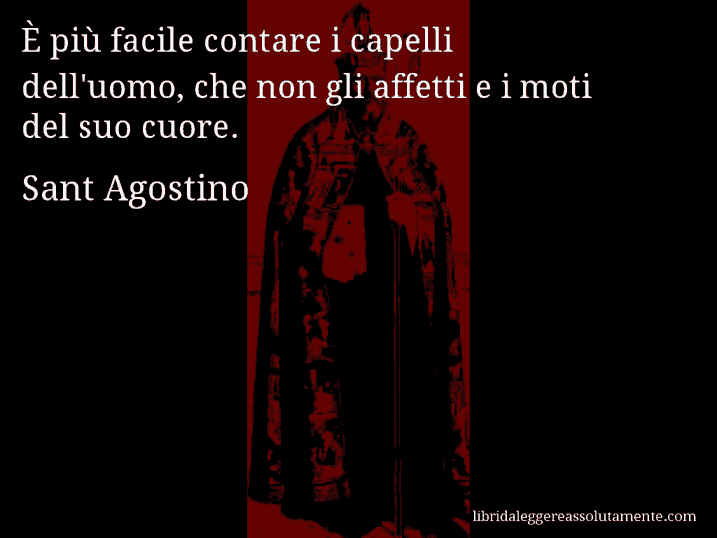 Aforisma di Sant Agostino : È più facile contare i capelli dell'uomo, che non gli affetti e i moti del suo cuore.