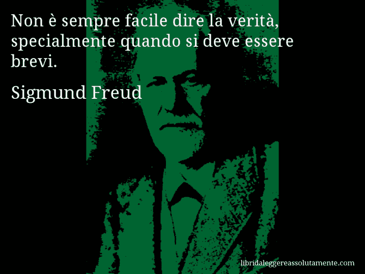 Aforisma di Sigmund Freud : Non è sempre facile dire la verità, specialmente quando si deve essere brevi.