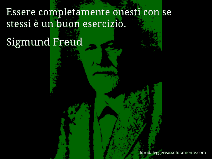 Aforisma di Sigmund Freud : Essere completamente onesti con se stessi è un buon esercizio.