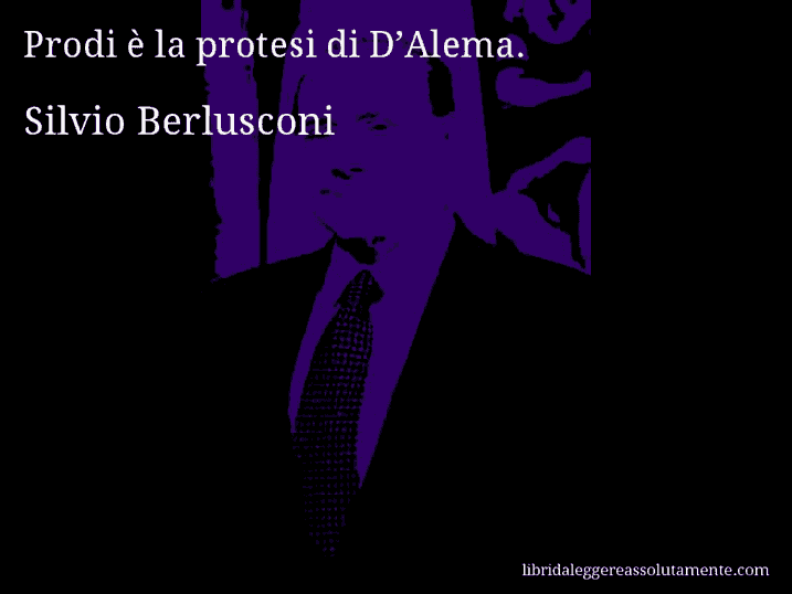 Aforisma di Silvio Berlusconi : Prodi è la protesi di D’Alema.