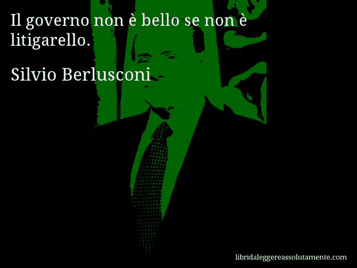 Aforisma di Silvio Berlusconi : Il governo non è bello se non è litigarello.
