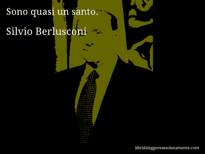 Aforisma di Silvio Berlusconi : Sono quasi un santo.