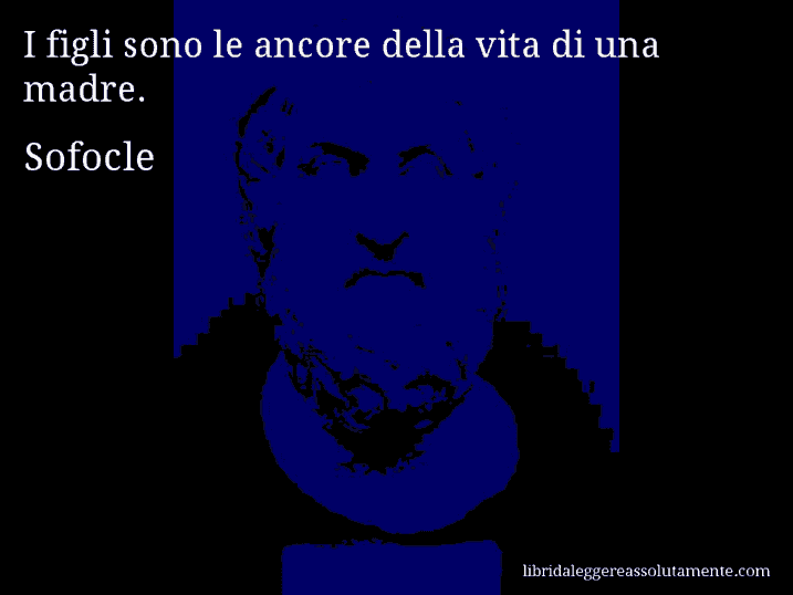 Aforisma di Sofocle : I figli sono le ancore della vita di una madre.