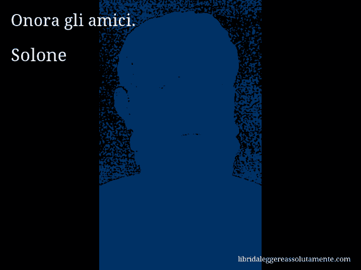 Aforisma di Solone : Onora gli amici.