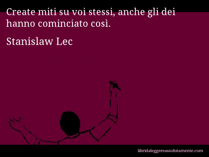 Aforisma di Stanislaw Lec : Create miti su voi stessi, anche gli dei hanno cominciato così.