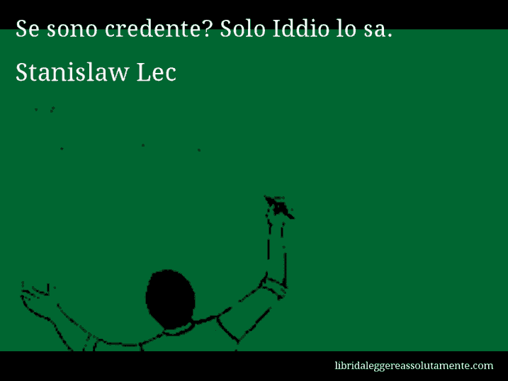 Aforisma di Stanislaw Lec : Se sono credente? Solo Iddio lo sa.