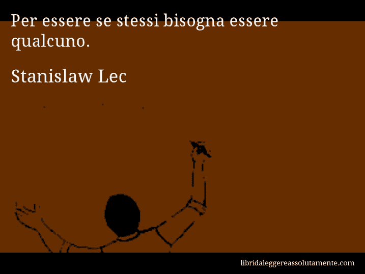 Aforisma di Stanislaw Lec : Per essere se stessi bisogna essere qualcuno.