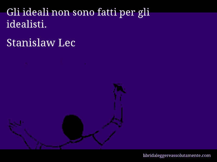 Aforisma di Stanislaw Lec : Gli ideali non sono fatti per gli idealisti.