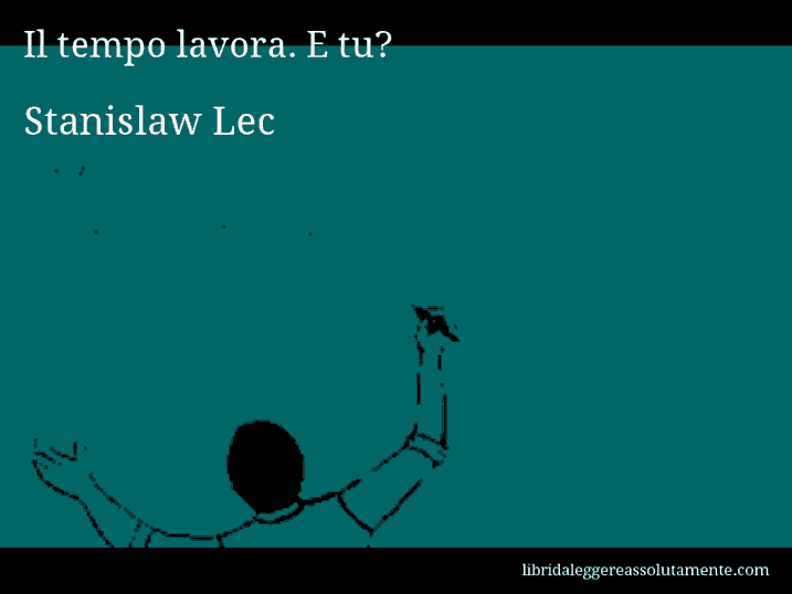 Aforisma di Stanislaw Lec : Il tempo lavora. E tu?