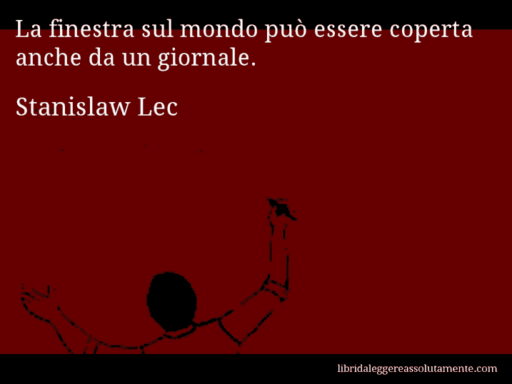 Aforisma di Stanislaw Lec : La finestra sul mondo può essere coperta anche da un giornale.