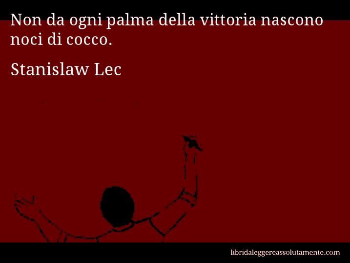 Aforisma di Stanislaw Lec : Non da ogni palma della vittoria nascono noci di cocco.