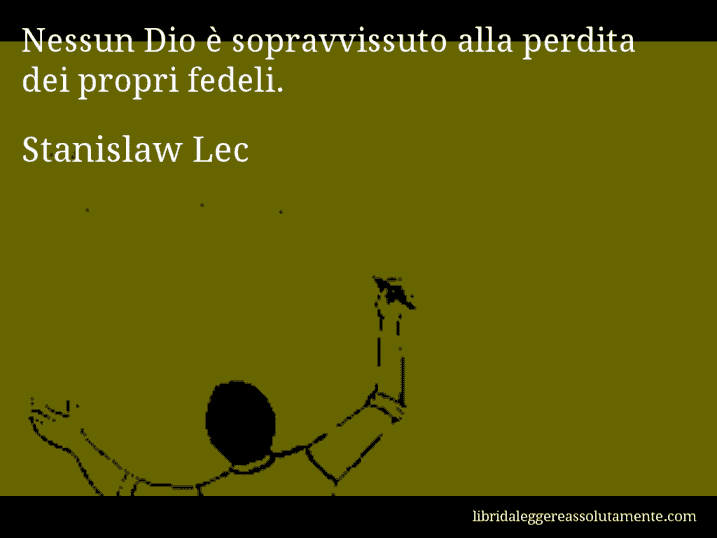 Aforisma di Stanislaw Lec : Nessun Dio è sopravvissuto alla perdita dei propri fedeli.