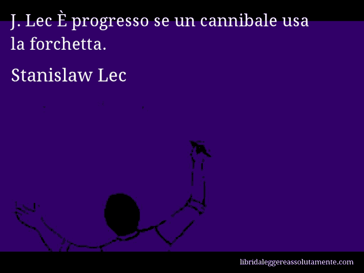 Aforisma di Stanislaw Lec : J. Lec È progresso se un cannibale usa la forchetta.