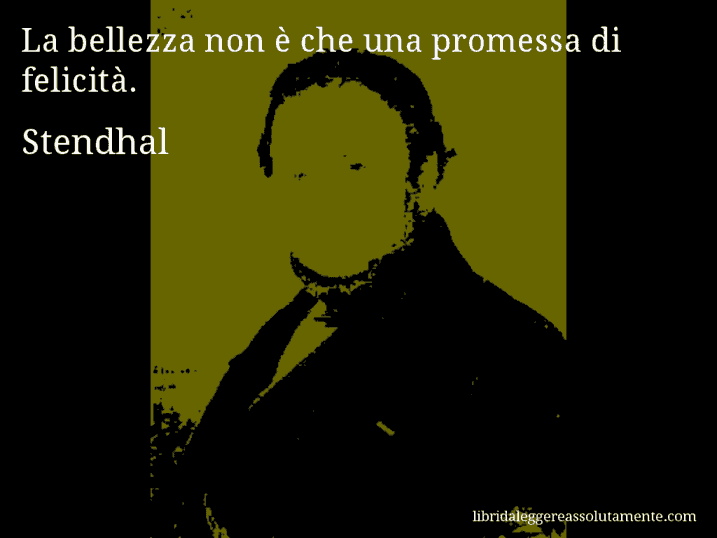 Aforisma di Stendhal : La bellezza non è che una promessa di felicità.