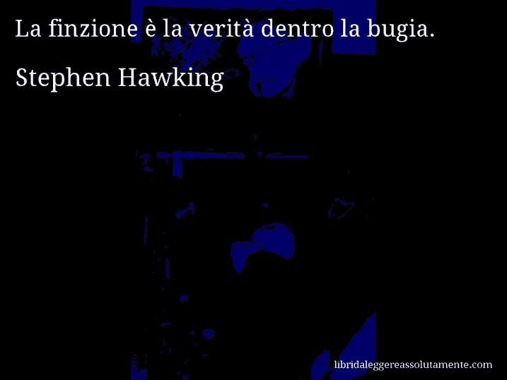 Aforisma di Stephen Hawking : La finzione è la verità dentro la bugia.