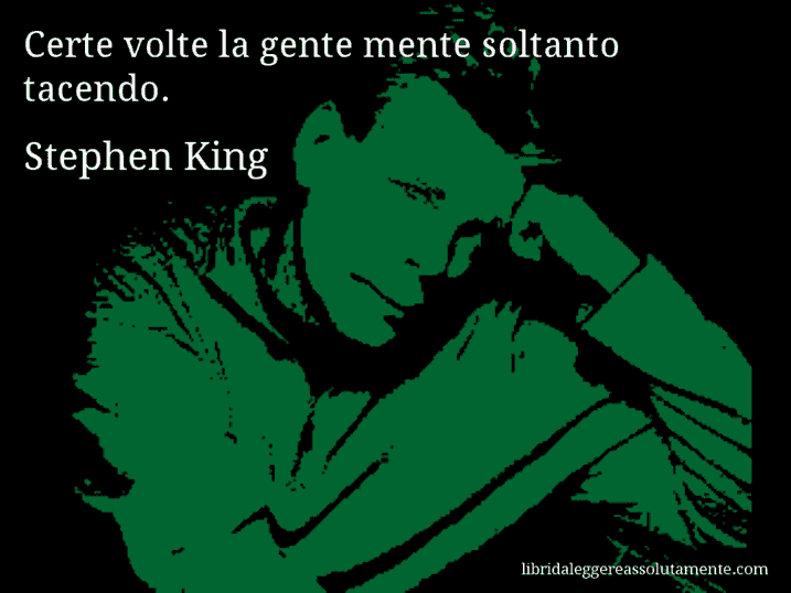 Aforisma di Stephen King : Certe volte la gente mente soltanto tacendo.