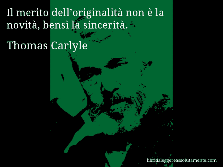 Aforisma di Thomas Carlyle : Il merito dell’originalità non è la novità, bensì la sincerità.