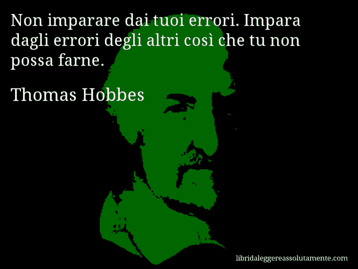 Aforisma di Thomas Hobbes : Non imparare dai tuoi errori. Impara dagli errori degli altri così che tu non possa farne.