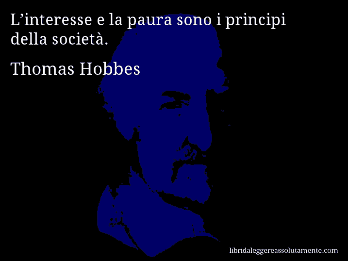 Aforisma di Thomas Hobbes : L’interesse e la paura sono i principi della società.