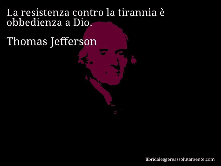 Aforisma di Thomas Jefferson : La resistenza contro la tirannia è obbedienza a Dio.