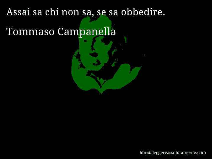 Aforisma di Tommaso Campanella : Assai sa chi non sa, se sa obbedire.