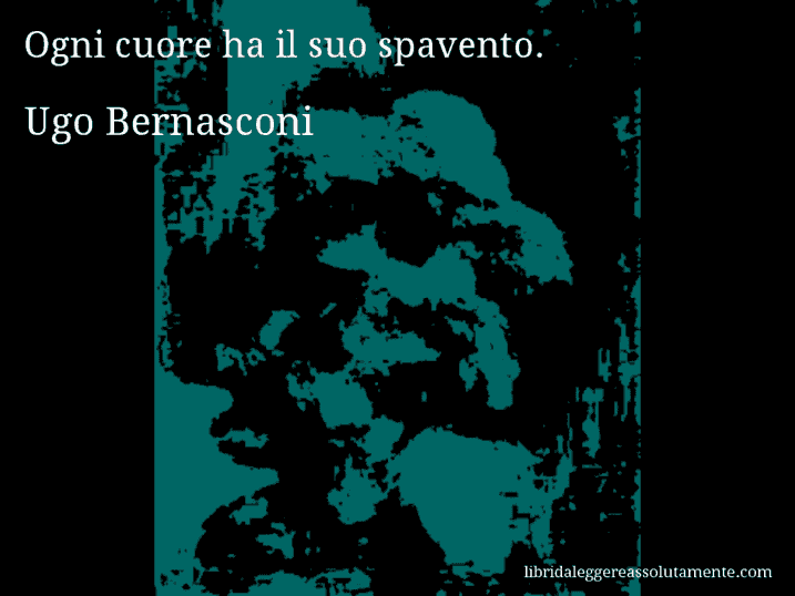 Aforisma di Ugo Bernasconi : Ogni cuore ha il suo spavento.