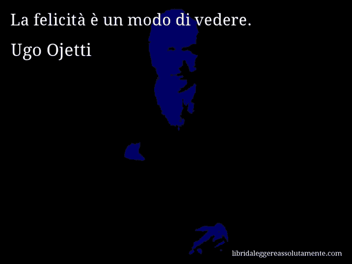 Aforisma di Ugo Ojetti : La felicità è un modo di vedere.