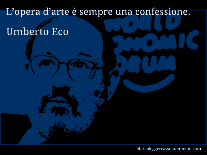 Aforisma di Umberto Eco : L’opera d’arte è sempre una confessione.