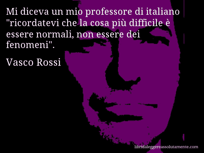 Aforisma di Vasco Rossi : Mi diceva un mio professore di italiano 