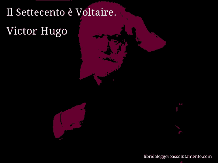 Aforisma di Victor Hugo : Il Settecento è Voltaire.