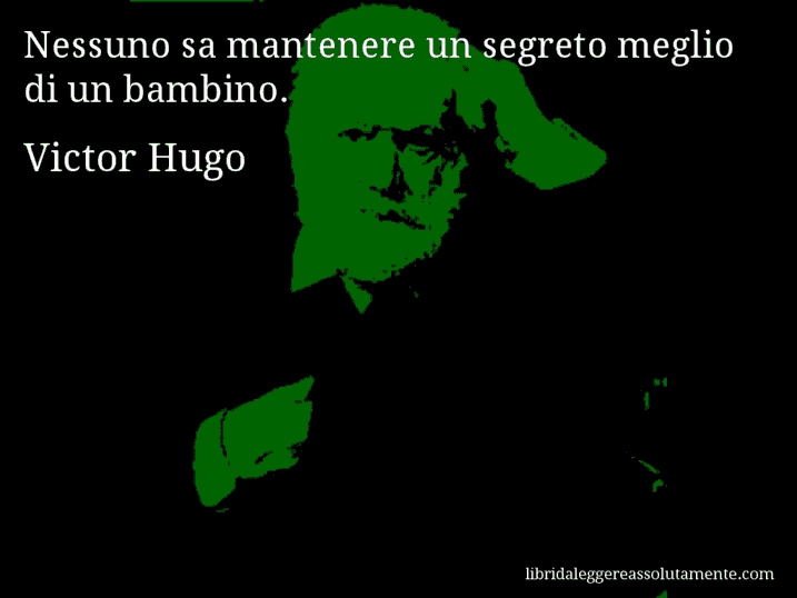 Aforisma di Victor Hugo : Nessuno sa mantenere un segreto meglio di un bambino.