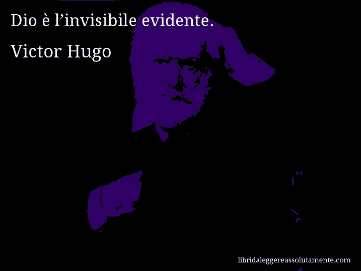 Aforisma di Victor Hugo : Dio è l’invisibile evidente.