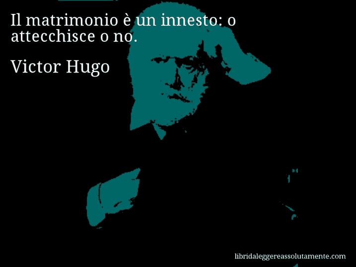 Aforisma di Victor Hugo : Il matrimonio è un innesto: o attecchisce o no.