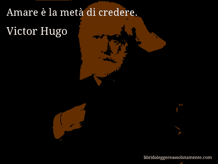 Aforisma di Victor Hugo : Amare è la metà di credere.