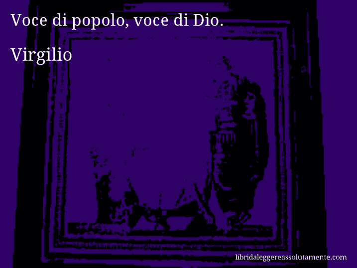 Aforisma di Virgilio : Voce di popolo, voce di Dio.