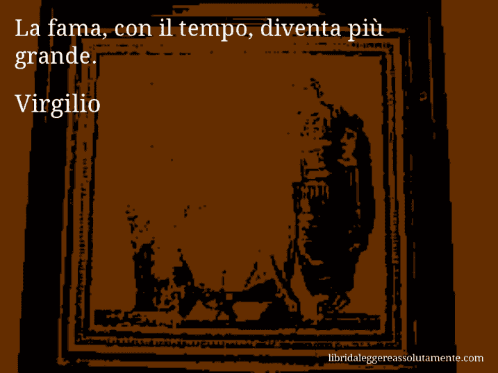 Aforisma di Virgilio : La fama, con il tempo, diventa più grande.