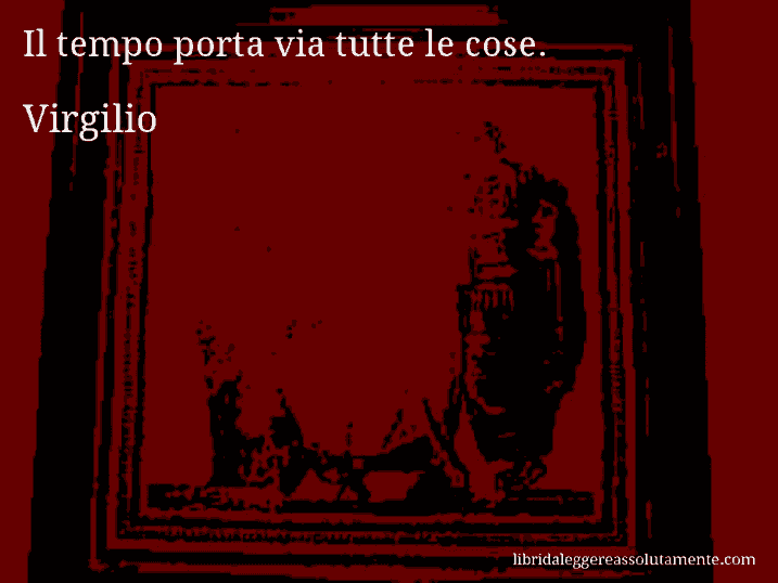 Aforisma di Virgilio : Il tempo porta via tutte le cose.