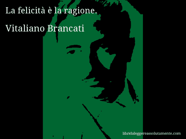 Aforisma di Vitaliano Brancati : La felicità è la ragione.