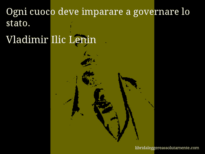 Aforisma di Vladimir Ilic Lenin : Ogni cuoco deve imparare a governare lo stato.