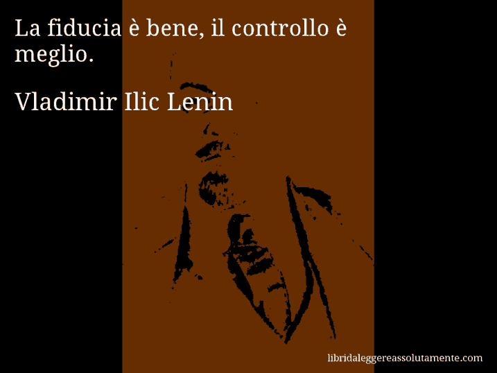 Aforisma di Vladimir Ilic Lenin : La fiducia è bene, il controllo è meglio.