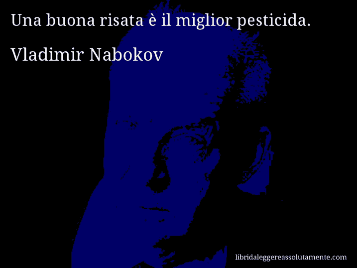 Aforisma di Vladimir Nabokov : Una buona risata è il miglior pesticida.