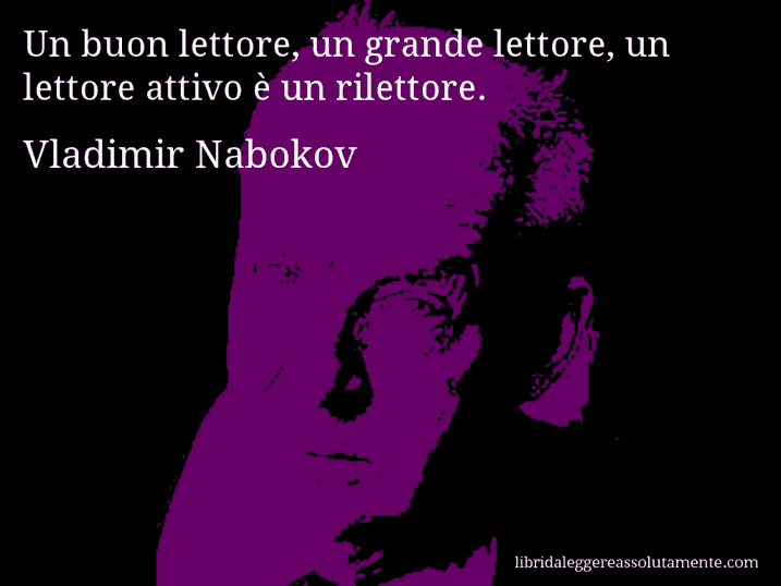 Aforisma di Vladimir Nabokov : Un buon lettore, un grande lettore, un lettore attivo è un rilettore.